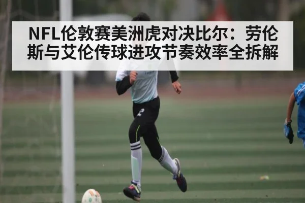 NFL伦敦赛美洲虎对决比尔：劳伦斯与艾伦传球进攻节奏效率全拆解